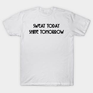 Sweat today shine tomorrow T-Shirt